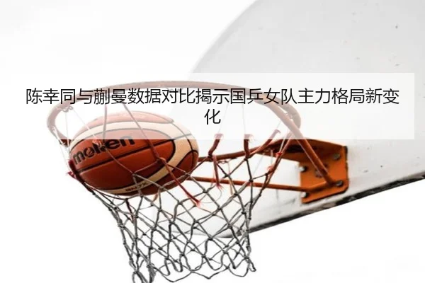 陈幸同与蒯曼数据对比揭示国乒女队主力格局新变化